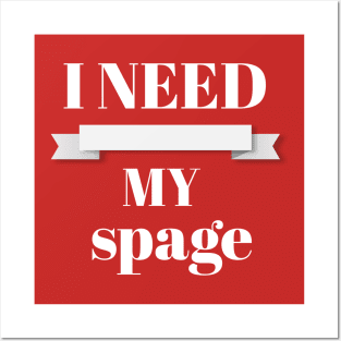 I NEED MY SPAGE Posters and Art